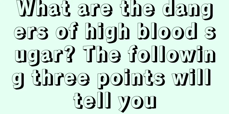 What are the dangers of high blood sugar? The following three points will tell you