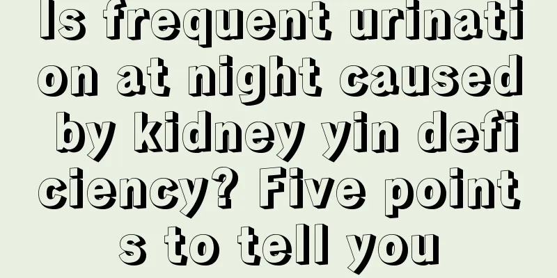 Is frequent urination at night caused by kidney yin deficiency? Five points to tell you