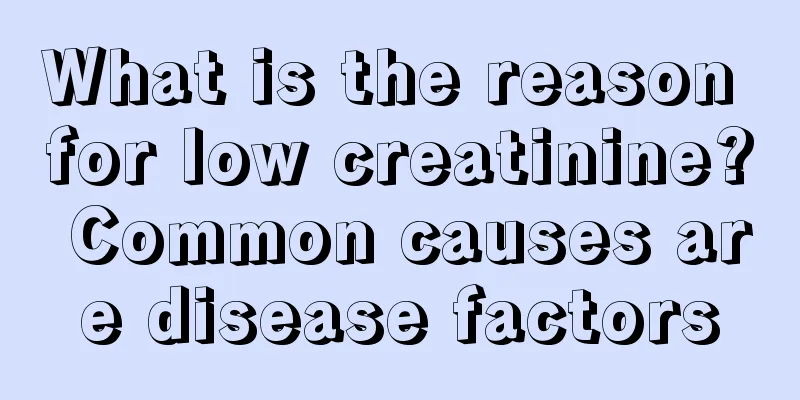 What is the reason for low creatinine? Common causes are disease factors