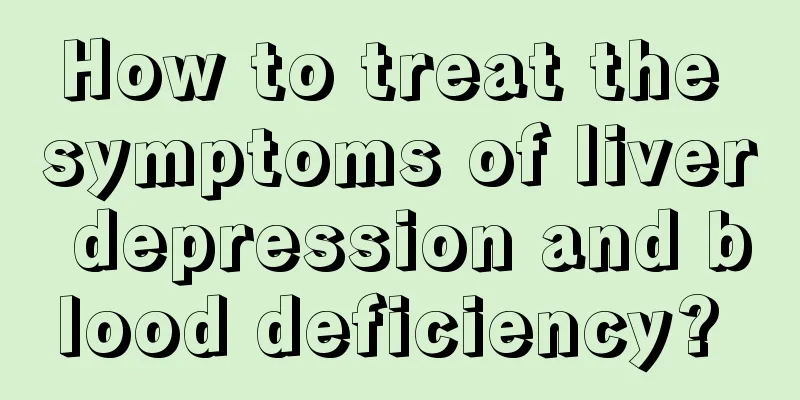 How to treat the symptoms of liver depression and blood deficiency? 