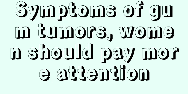 Symptoms of gum tumors, women should pay more attention
