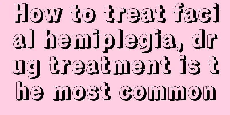 How to treat facial hemiplegia, drug treatment is the most common