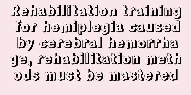 Rehabilitation training for hemiplegia caused by cerebral hemorrhage, rehabilitation methods must be mastered