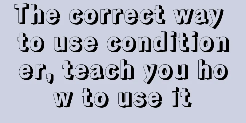 The correct way to use conditioner, teach you how to use it
