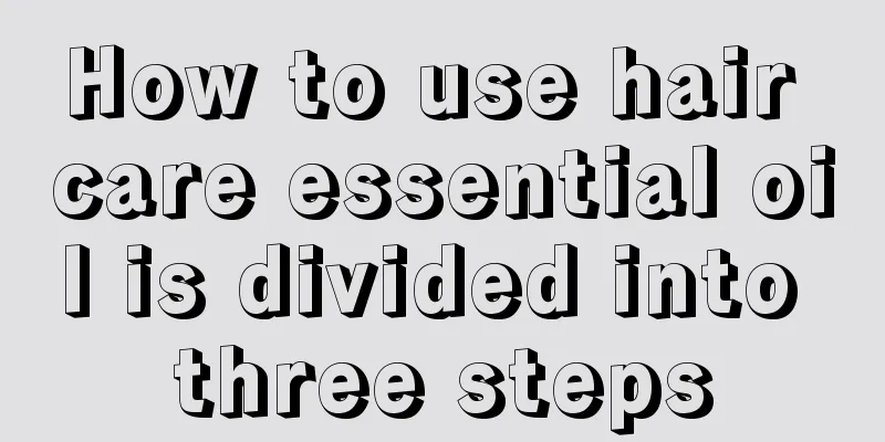 How to use hair care essential oil is divided into three steps