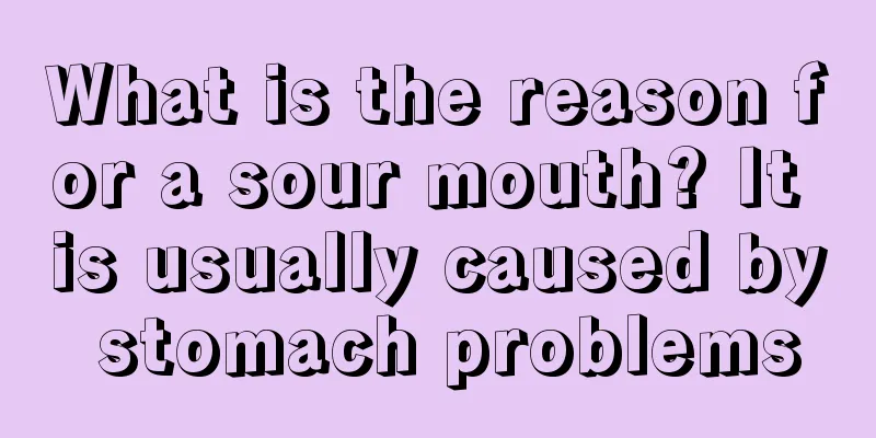 What is the reason for a sour mouth? It is usually caused by stomach problems