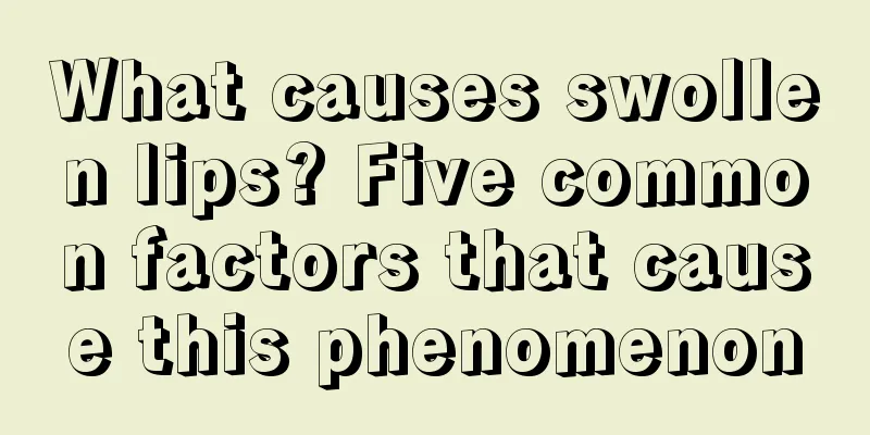 What causes swollen lips? Five common factors that cause this phenomenon