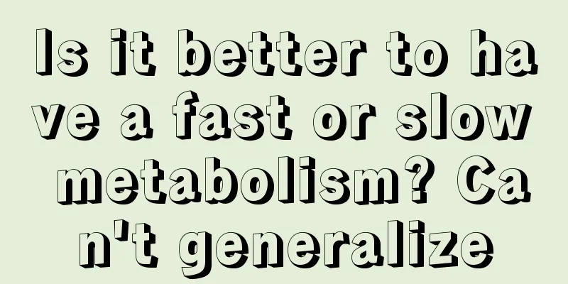 Is it better to have a fast or slow metabolism? Can't generalize