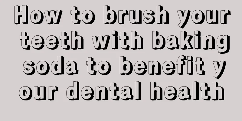 How to brush your teeth with baking soda to benefit your dental health