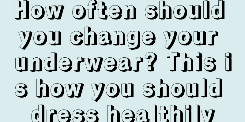 How often should you change your underwear? This is how you should dress healthily