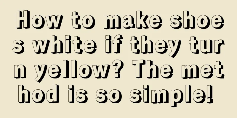 How to make shoes white if they turn yellow? The method is so simple! 