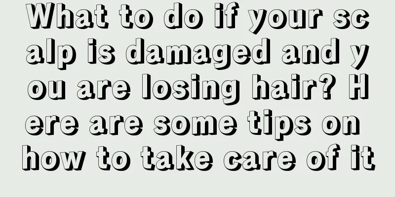 What to do if your scalp is damaged and you are losing hair? Here are some tips on how to take care of it
