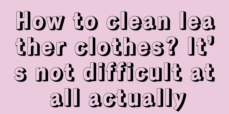How to clean leather clothes? It’s not difficult at all actually