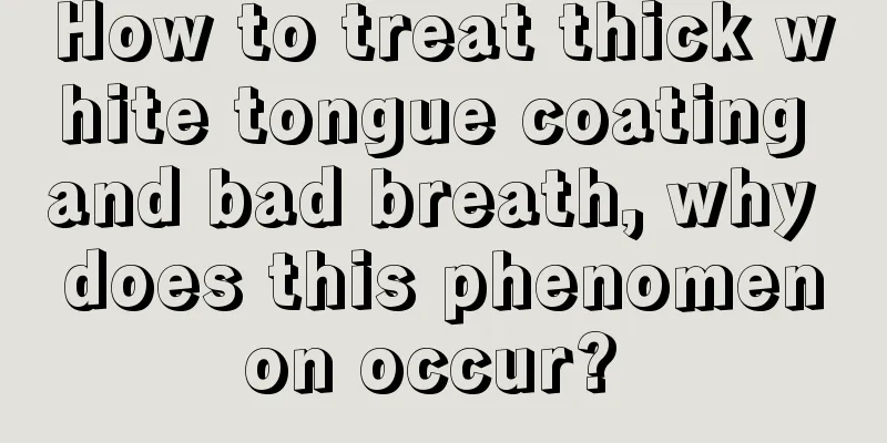 How to treat thick white tongue coating and bad breath, why does this phenomenon occur? 