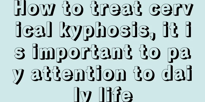How to treat cervical kyphosis, it is important to pay attention to daily life