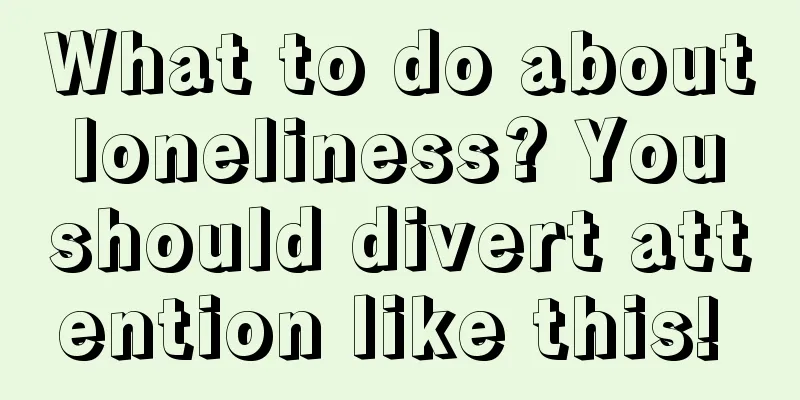 What to do about loneliness? You should divert attention like this! 