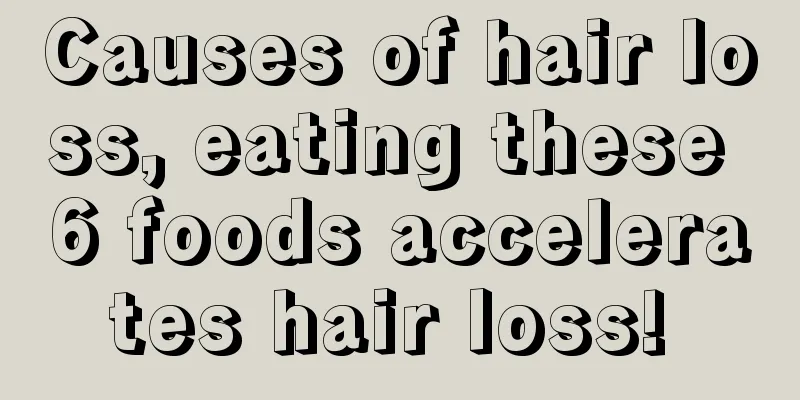Causes of hair loss, eating these 6 foods accelerates hair loss! 