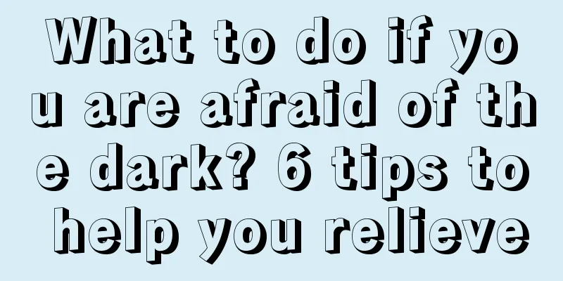 What to do if you are afraid of the dark? 6 tips to help you relieve