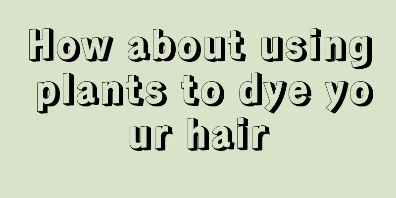 How about using plants to dye your hair