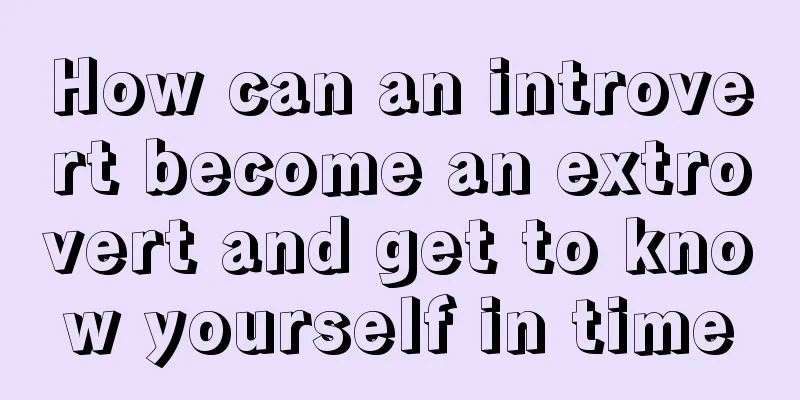How can an introvert become an extrovert and get to know yourself in time
