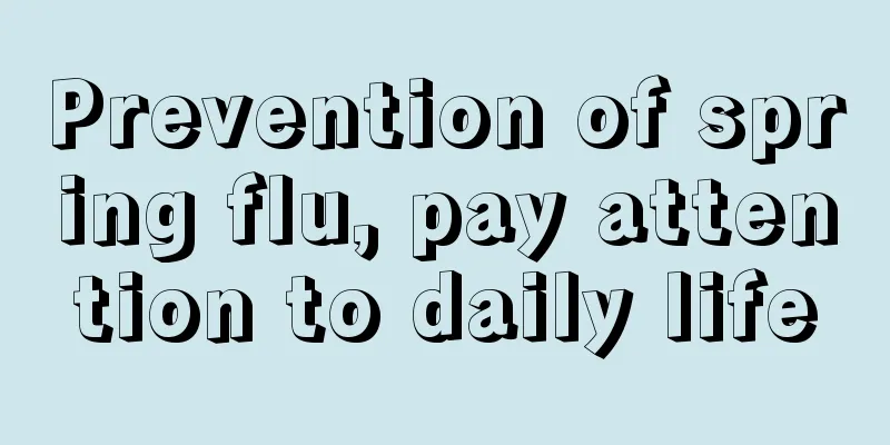 Prevention of spring flu, pay attention to daily life
