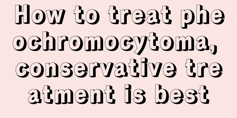 How to treat pheochromocytoma, conservative treatment is best