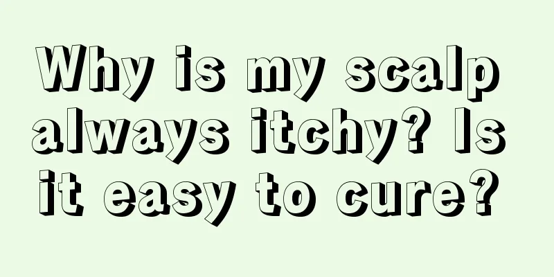 Why is my scalp always itchy? Is it easy to cure? 