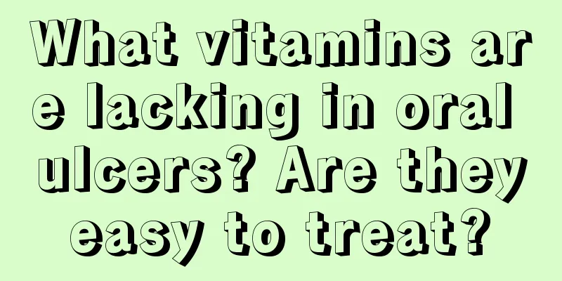 What vitamins are lacking in oral ulcers? Are they easy to treat? 
