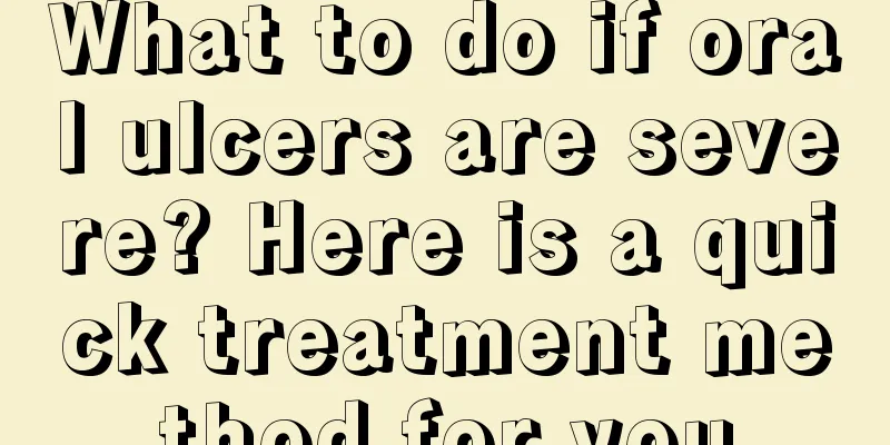 What to do if oral ulcers are severe? Here is a quick treatment method for you