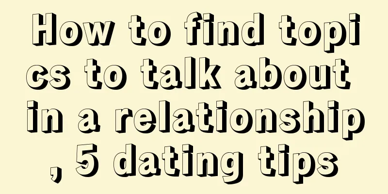 How to find topics to talk about in a relationship, 5 dating tips