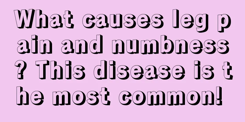 What causes leg pain and numbness? This disease is the most common! 