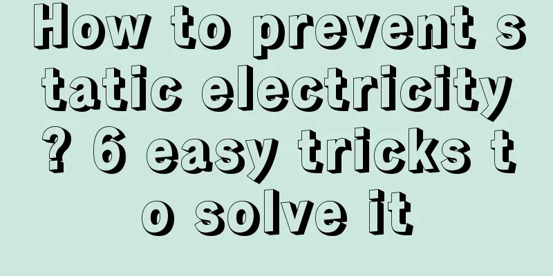How to prevent static electricity? 6 easy tricks to solve it
