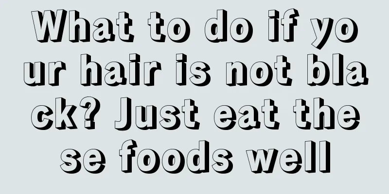 What to do if your hair is not black? Just eat these foods well