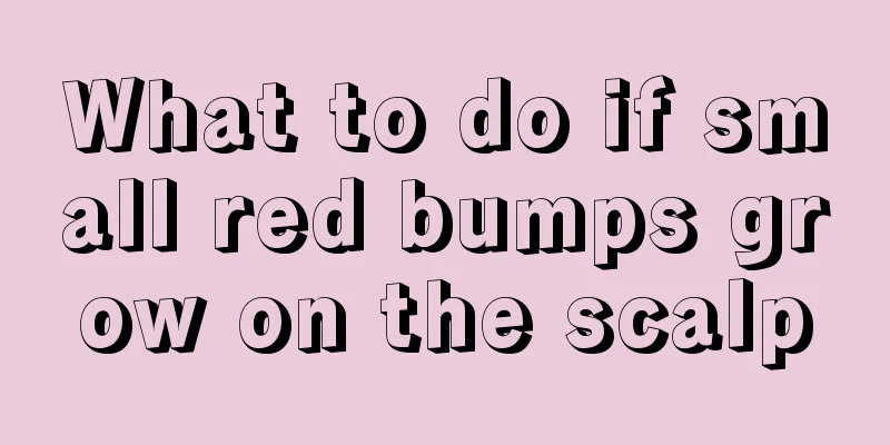 What to do if small red bumps grow on the scalp