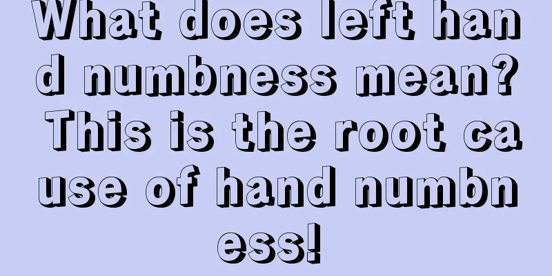 What does left hand numbness mean? This is the root cause of hand numbness! 