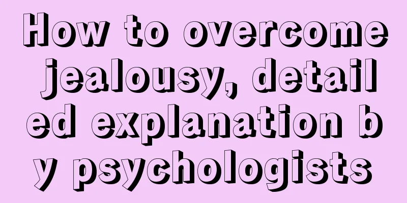 How to overcome jealousy, detailed explanation by psychologists