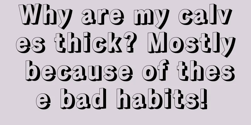 Why are my calves thick? Mostly because of these bad habits! 