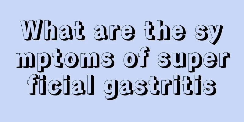 What are the symptoms of superficial gastritis
