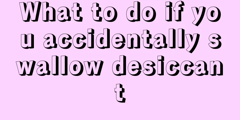 What to do if you accidentally swallow desiccant