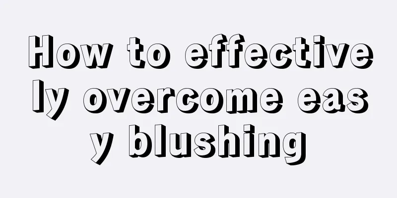 How to effectively overcome easy blushing
