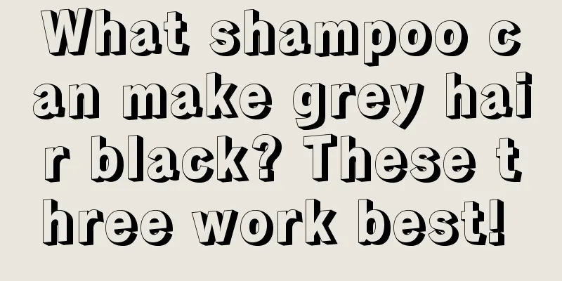 What shampoo can make grey hair black? These three work best! 