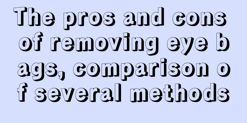 The pros and cons of removing eye bags, comparison of several methods
