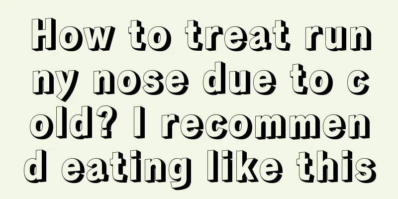 How to treat runny nose due to cold? I recommend eating like this