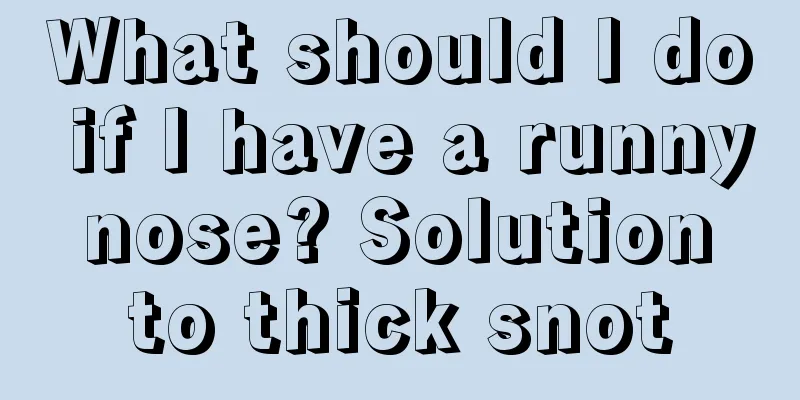 What should I do if I have a runny nose? Solution to thick snot