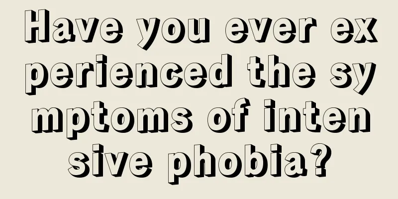 Have you ever experienced the symptoms of intensive phobia?