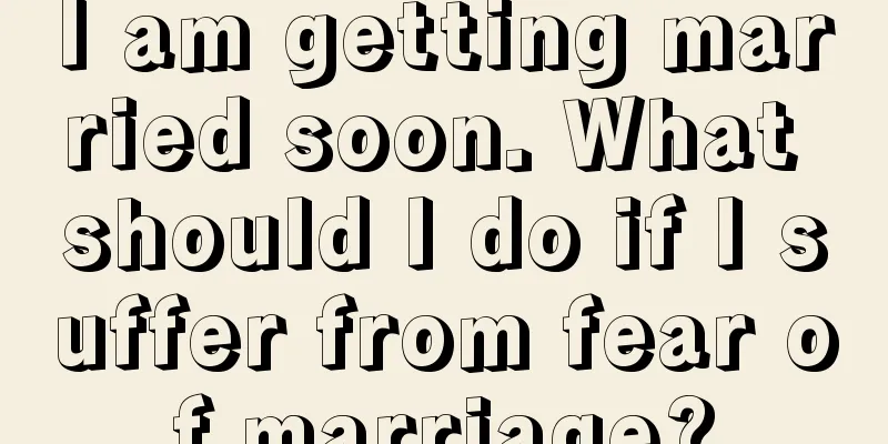 I am getting married soon. What should I do if I suffer from fear of marriage?