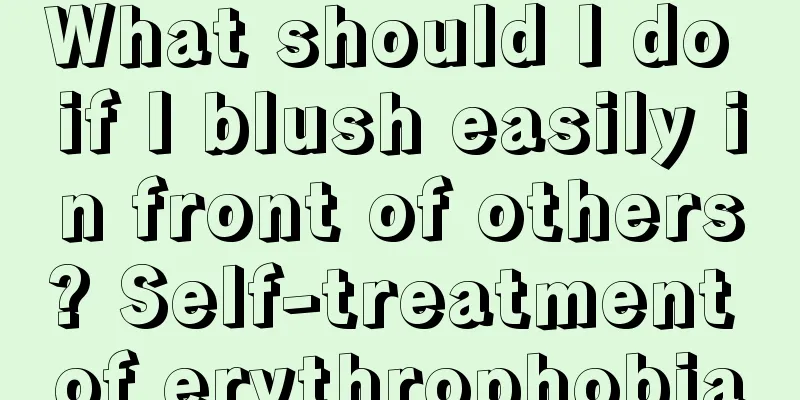 What should I do if I blush easily in front of others? Self-treatment of erythrophobia