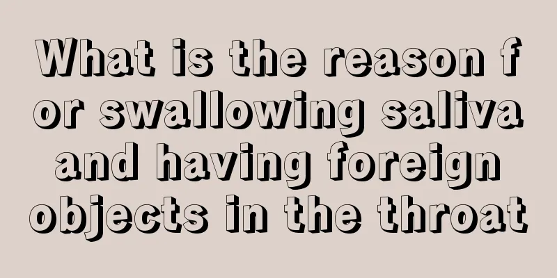 What is the reason for swallowing saliva and having foreign objects in the throat