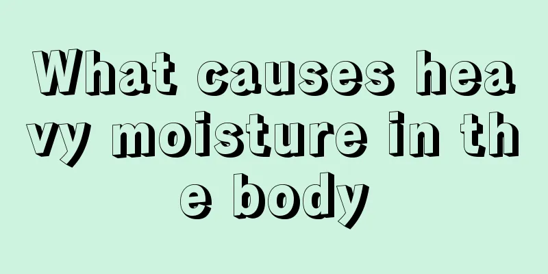 What causes heavy moisture in the body