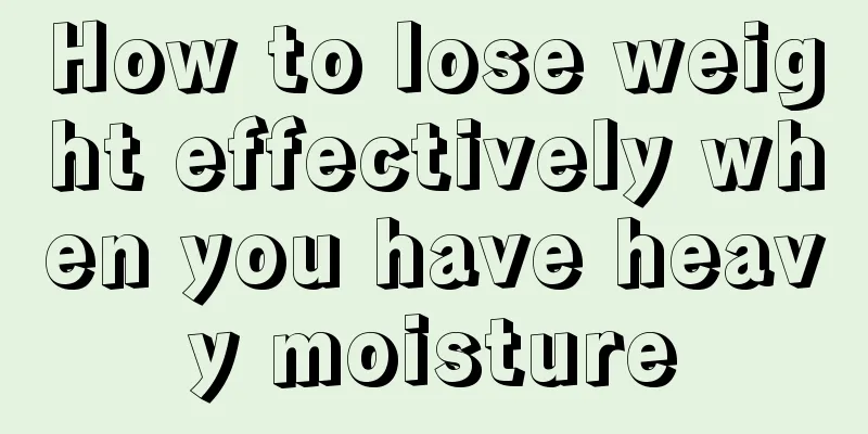 How to lose weight effectively when you have heavy moisture